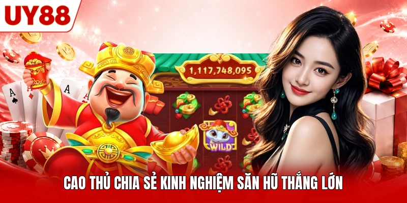 Cao thủ chia sẻ kinh nghiệm săn hũ thắng lớn Cao thủ chia sẻ kinh nghiệm săn hũ thắng lớn