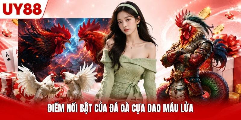 Điểm nổi bật của đá gà cựa dao máu lửa