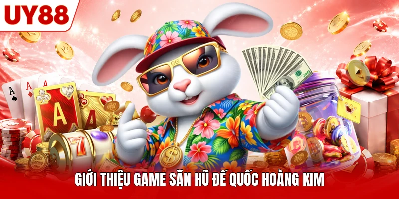 Giới thiệu game săn hũ Đế Quốc Hoàng Kim Giới thiệu game săn hũ Đế Quốc Hoàng Kim
